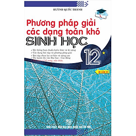Phương Pháp Giải Các Dạng Toán Khó Sinh Học Lớp 12 (Tập 1)